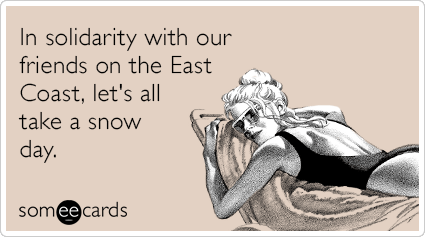 In solidarity with our friends on the East Coast, let's all take a snow day.