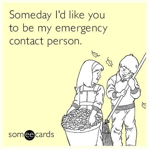 Someday I'd like you to be my emergency contact person