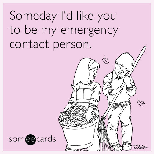 Someday I'd like you to be my emergency contact person