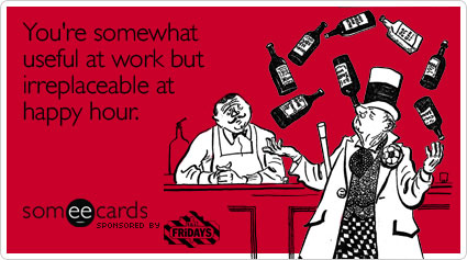You're somewhat useful at work but irreplaceable at happy hour