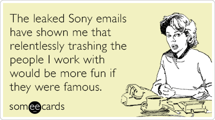 The leaked Sony emails have shown me that relentlessly trashing the people I work with would be more fun if they were famous.