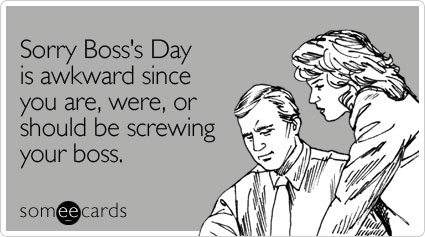 Sorry Boss's Day is awkward since you are, were, or should be screwing your boss