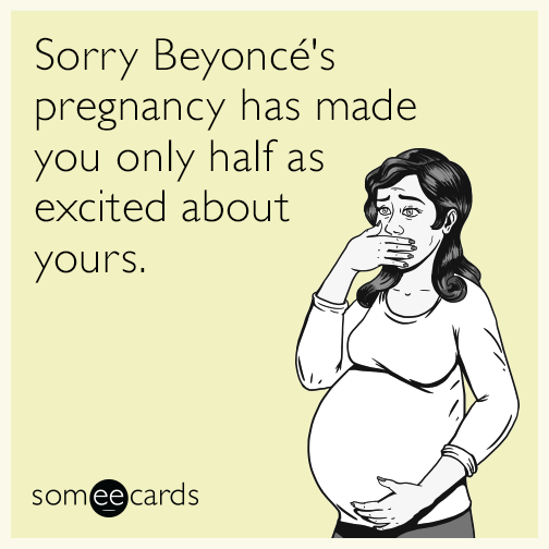 Sorry Beyoncé's pregnancy has made you only half as excited about yours.