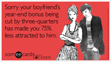 Sorry your boyfriend's year-end bonus being cut by three-quarters has made you 75% less attracted to him