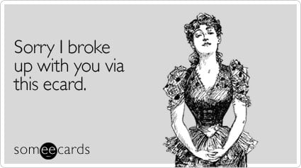 Sorry I broke up with you via this ecard