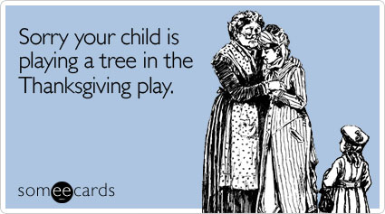 Sorry your child is playing a tree in the Thanksgiving play