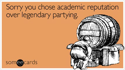 Sorry you chose academic reputation over legendary partying