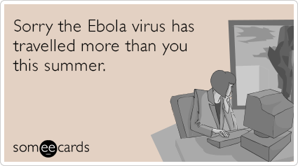 Sorry the Ebola virus has travelled more than you this summer.