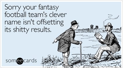 Sorry your fantasy football team's clever name isn't offsetting its shitty results