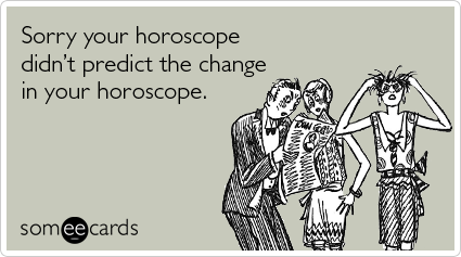 Sorry your horoscope didn't predict the change in your horoscope