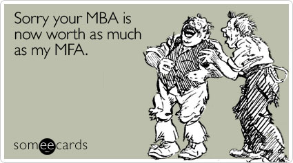 Sorry your MBA is now worth as much as my MFA