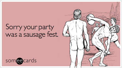 Sorry your party was a sausage fest