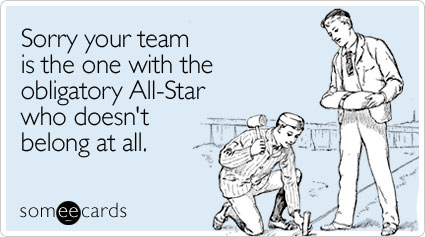 Sorry your team is the one with the obligatory All-Star who doesn't belong at all