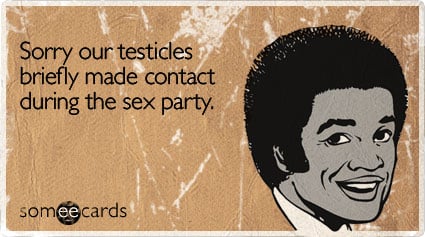 Sorry our testicles briefly made contact during the sex party (*originally sent circa 1974*)