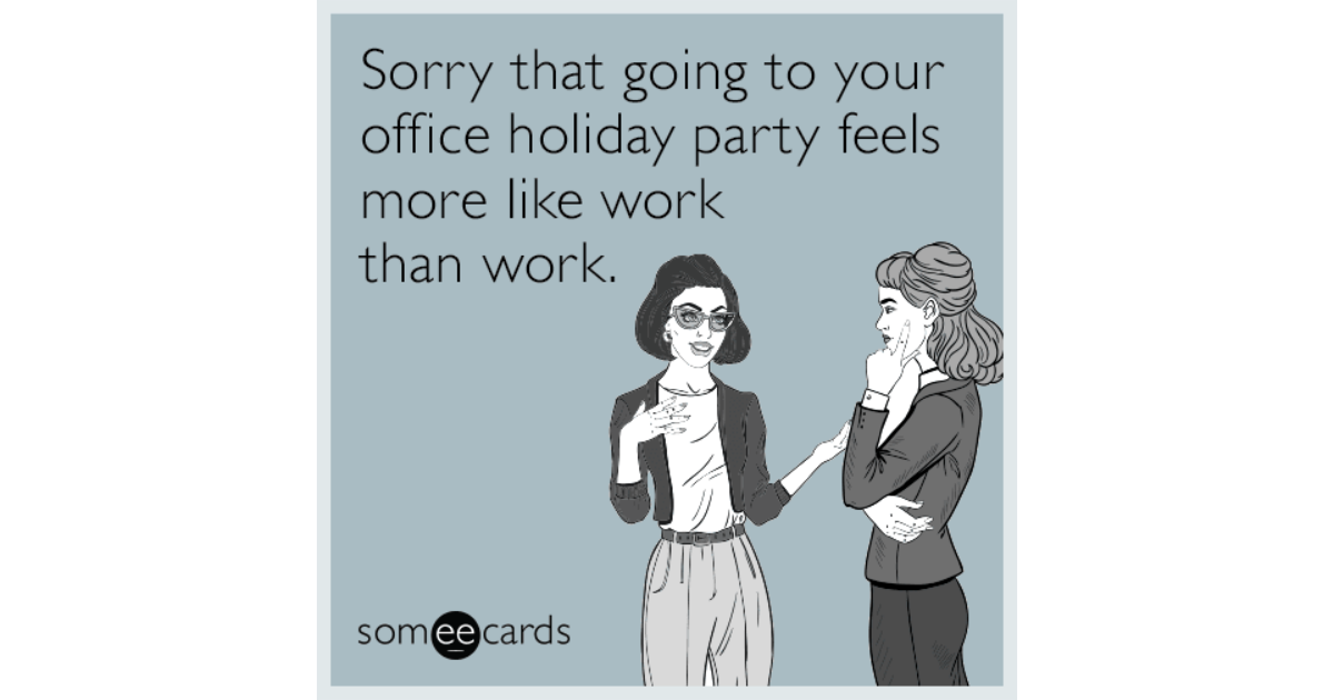 Sorry that going to your office holiday party feels more like work than ...