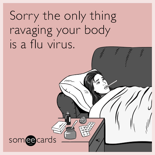 Sorry the only thing ravaging your body is a flu virus.