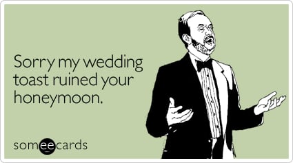 Sorry my wedding toast ruined your honeymoon