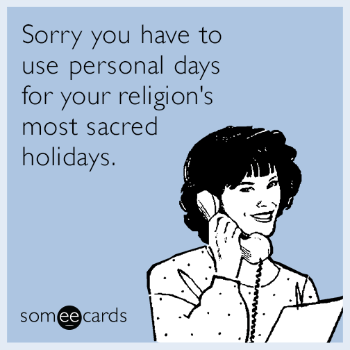 Sorry you have to use personal days for your religion's most sacred holidays