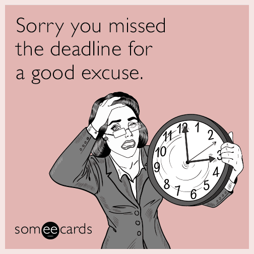 Sorry you missed the deadline for a good excuse.