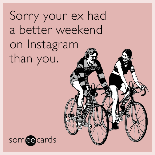 Sorry your ex had a better weekend on Instagram than you.