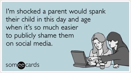 I'm shocked a parent would spank their child in this day and age when it's so much easier to publicly shame them on social media.