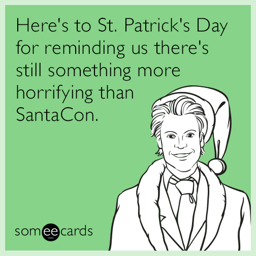 Here's to St. Patrick's Day for reminding us there's still something more horrifying than SantaCon.