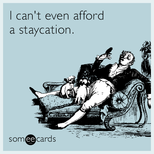 I can't even afford a staycation