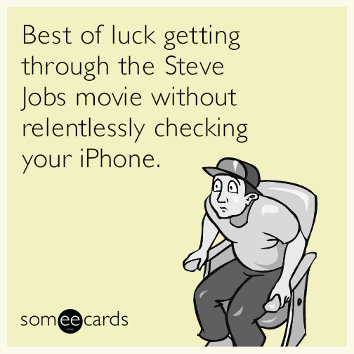 Best of luck getting through the Steve Jobs movie without relentlessly checking your iPhone.