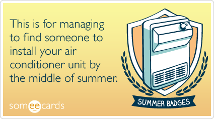 Summer Badge: This is for managing to find someone to install your air conditioner unit by the middle of summer.