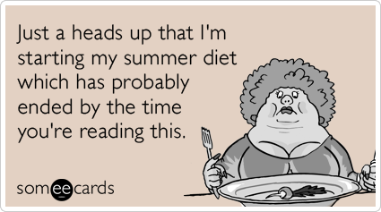 Just a heads up that I'm starting my summer diet which has probably ended by the time you're reading this.