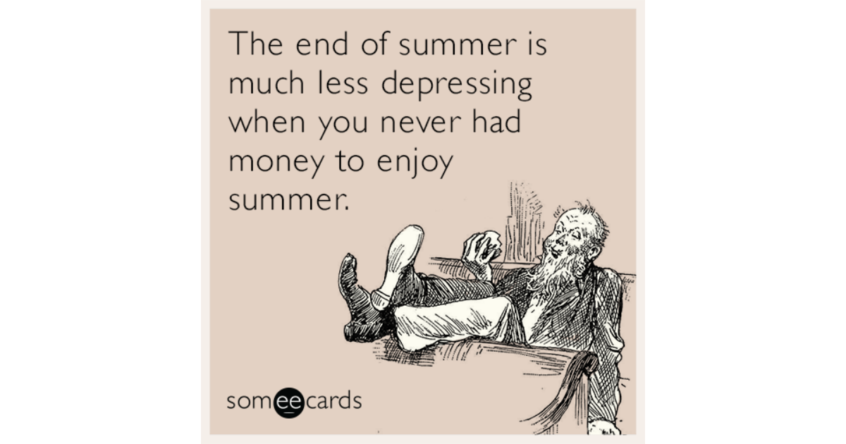 The end of summer is much less depressing when you never had money to ...