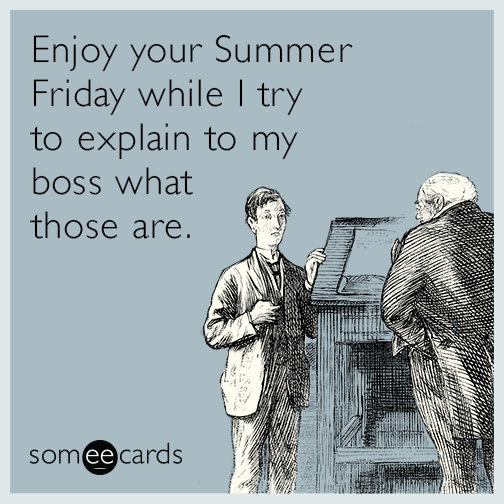 Enjoy your Summer Friday while I try to explain to my boss what those are.