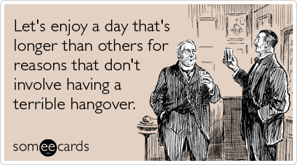 Let's enjoy a day that's longer than others for reasons that don't involve having a terrible hangover