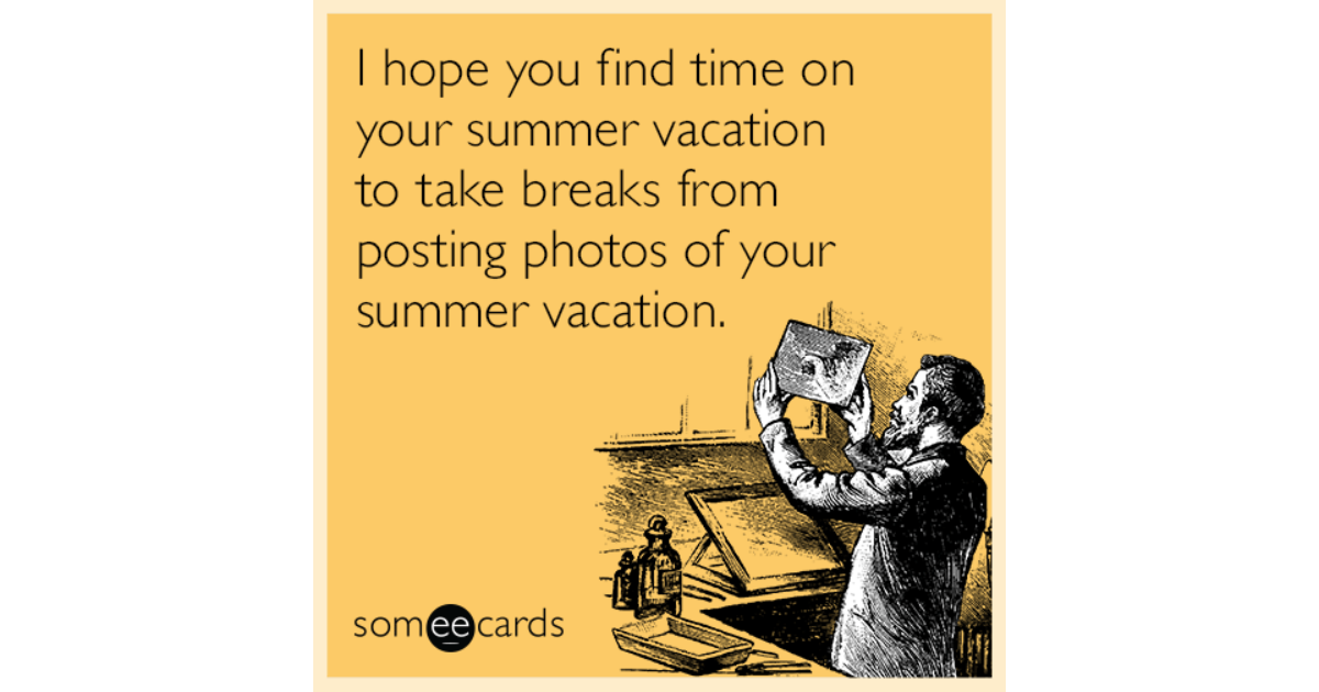 I hope you find time on your summer vacation to take breaks from ...