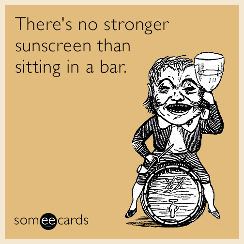 There's no stronger sunscreen than sitting in a bar.