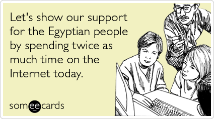 Let's show our support for the Egyptian people by spending twice as much time on the Internet today