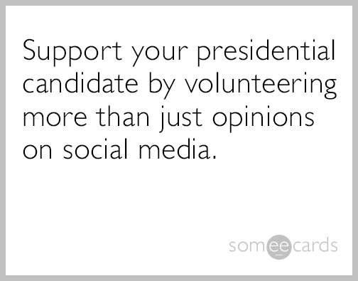 Support your presidential candidate by volunteering more than just opinions on social media.
