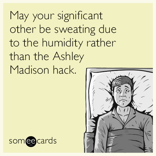 May your significant other be sweating due to the humidity rather than the Ashley Madison hack.