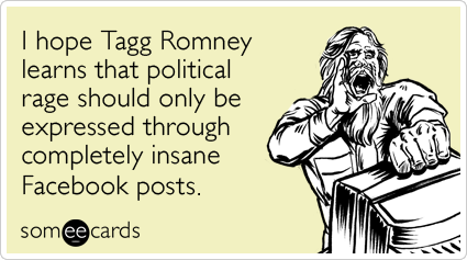 I hope Tagg Romney learns that political rage should only be expressed through completely insane Facebook posts.