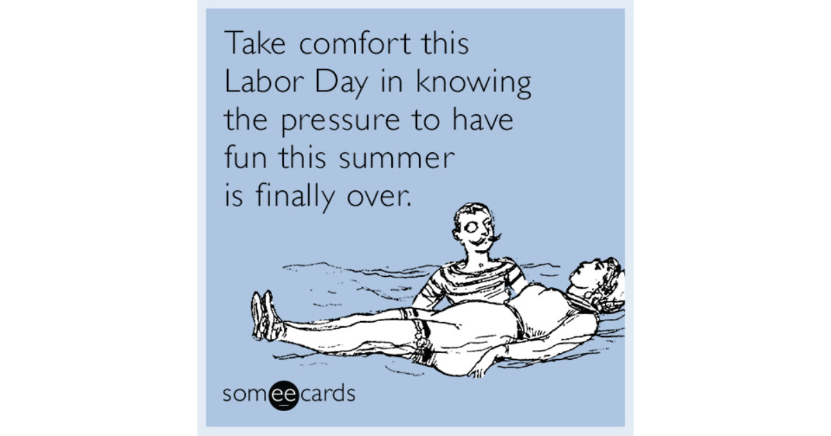 Take Comfort This Labor Day In Knowing The Pressure To Have Fun