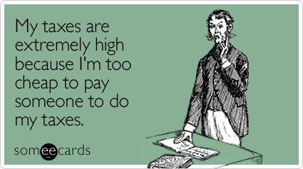 My taxes are extremely high because I'm too cheap to pay someone to do my taxes