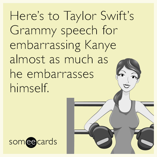 Here’s to Taylor Swift’s Grammy speech for embarrassing Kanye almost as much as he embarrasses himself.