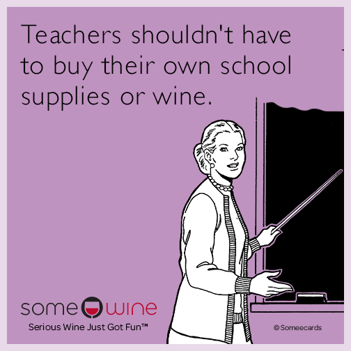 Teachers shouldn't have to buy their own school supplies or wine.
