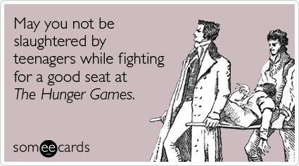 May you not be slaughtered by teenagers while fighting for a good seat at The Hunger Games