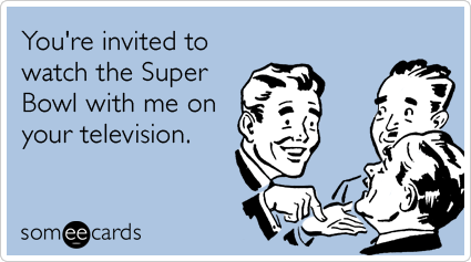 You're invited to watch the Super Bowl with me on your television