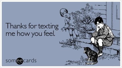Thanks for texting me how you feel