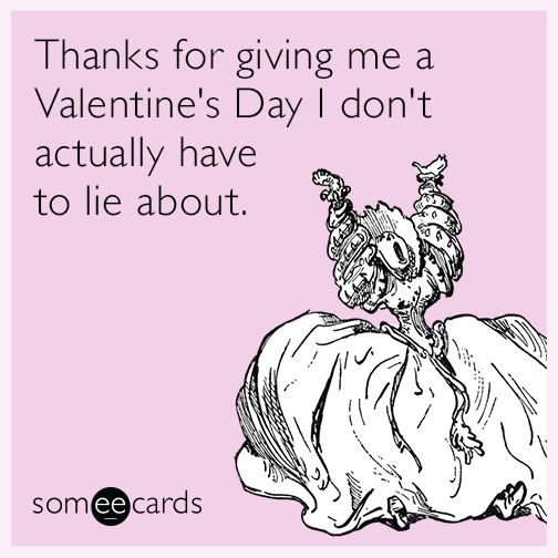 Thanks for giving me a Valentine's Day I don't actually have to lie about.