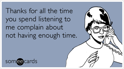 Thanks Listening Complain Time Busy Overworked Tired Funny Ecard | Thanks  Ecard
