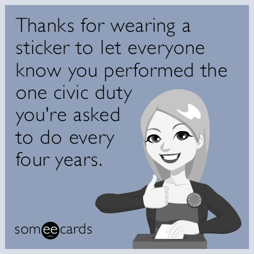 Thanks for wearing a sticker to let everyone know you performed the one civic duty you're asked to do every four years.