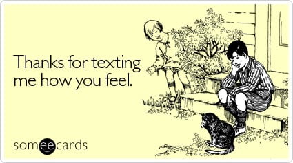 Thanks for texting me how you feel